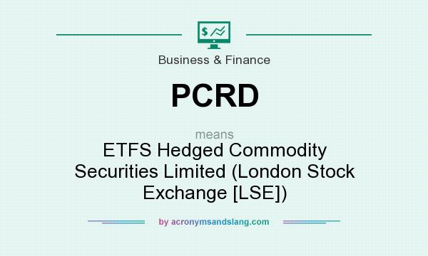 What does PCRD mean? It stands for ETFS Hedged Commodity Securities Limited (London Stock Exchange [LSE])