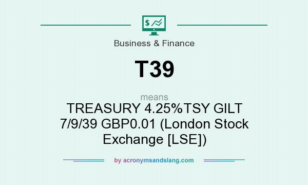 What does T39 mean? It stands for TREASURY 4.25%TSY GILT 7/9/39 GBP0.01 (London Stock Exchange [LSE])