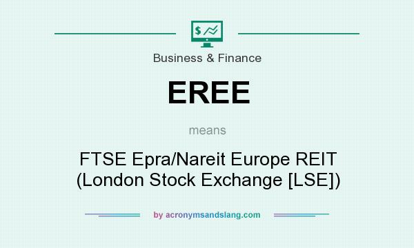 What does EREE mean? It stands for FTSE Epra/Nareit Europe REIT (London Stock Exchange [LSE])
