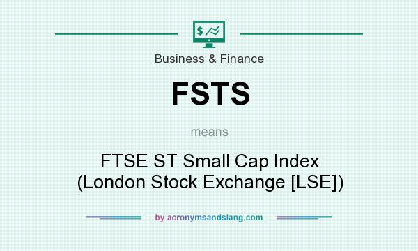 What does FSTS mean? It stands for FTSE ST Small Cap Index (London Stock Exchange [LSE])