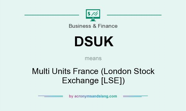 What does DSUK mean? It stands for Multi Units France (London Stock Exchange [LSE])