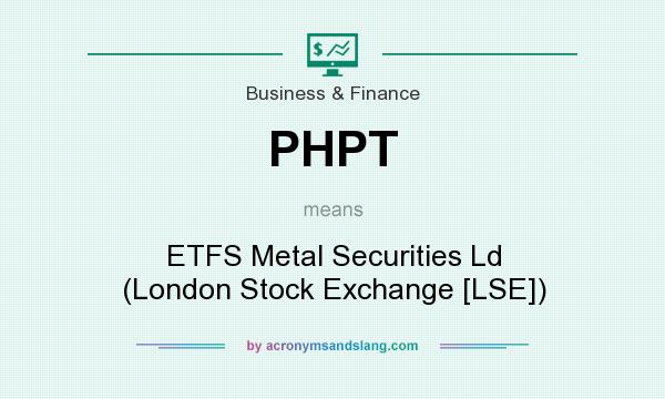 What does PHPT mean? It stands for ETFS Metal Securities Ld (London Stock Exchange [LSE])
