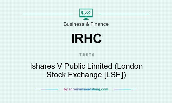 What does IRHC mean? It stands for Ishares V Public Limited (London Stock Exchange [LSE])