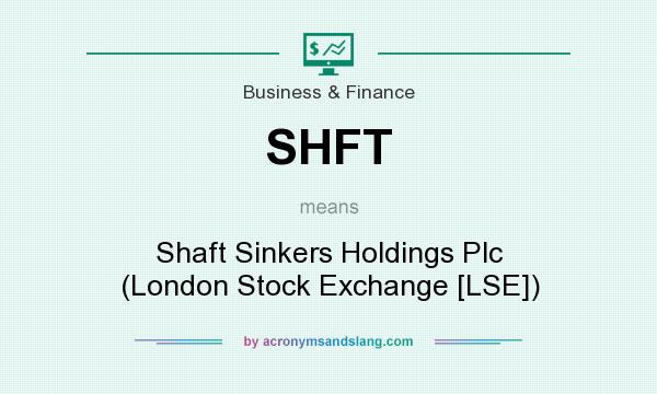 What does SHFT mean? It stands for Shaft Sinkers Holdings Plc (London Stock Exchange [LSE])