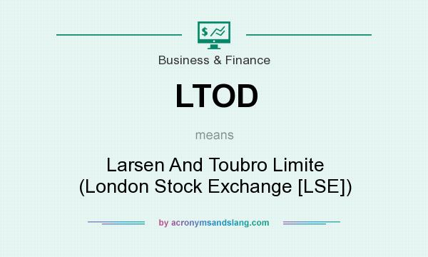 What does LTOD mean? It stands for Larsen And Toubro Limite (London Stock Exchange [LSE])