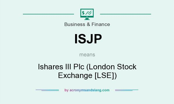 What does ISJP mean? It stands for Ishares III Plc (London Stock Exchange [LSE])