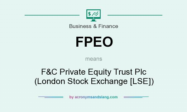 What does FPEO mean? It stands for F&C Private Equity Trust Plc (London Stock Exchange [LSE])