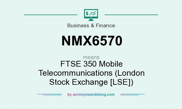 What does NMX6570 mean? It stands for FTSE 350 Mobile Telecommunications (London Stock Exchange [LSE])