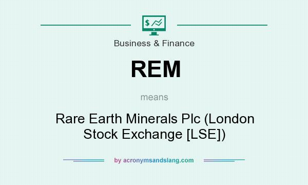 What does REM mean? It stands for Rare Earth Minerals Plc (London Stock Exchange [LSE])