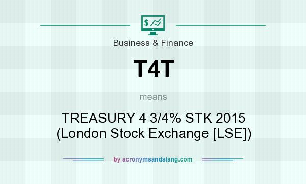 What does T4T mean? It stands for TREASURY 4 3/4% STK 2015 (London Stock Exchange [LSE])