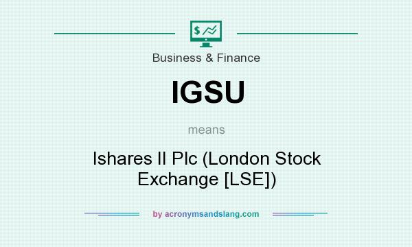 What does IGSU mean? It stands for Ishares II Plc (London Stock Exchange [LSE])