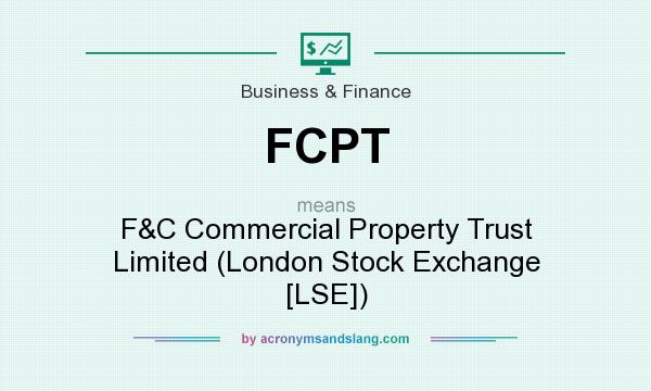 What does FCPT mean? It stands for F&C Commercial Property Trust Limited (London Stock Exchange [LSE])