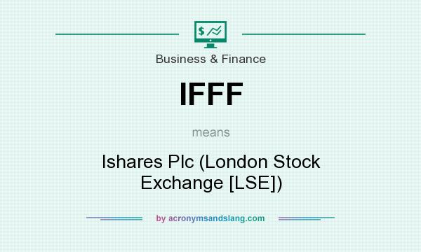 What does IFFF mean? It stands for Ishares Plc (London Stock Exchange [LSE])