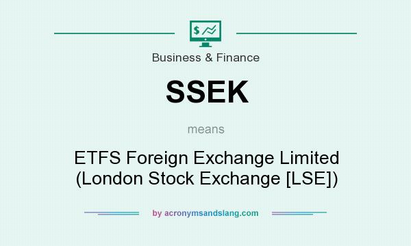 What does SSEK mean? It stands for ETFS Foreign Exchange Limited (London Stock Exchange [LSE])