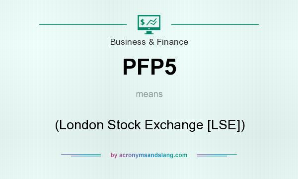 What does PFP5 mean? It stands for (London Stock Exchange [LSE])