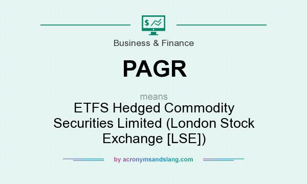 What does PAGR mean? It stands for ETFS Hedged Commodity Securities Limited (London Stock Exchange [LSE])