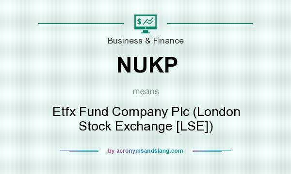 What does NUKP mean? It stands for Etfx Fund Company Plc (London Stock Exchange [LSE])