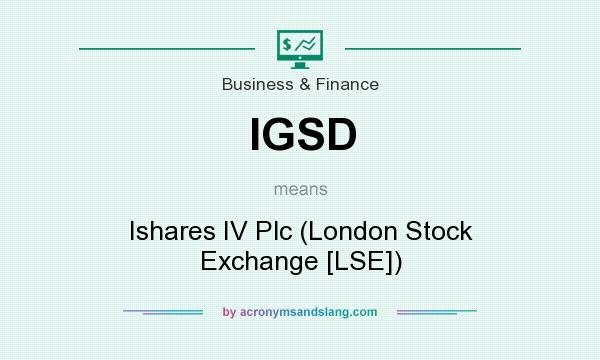 What does IGSD mean? It stands for Ishares IV Plc (London Stock Exchange [LSE])