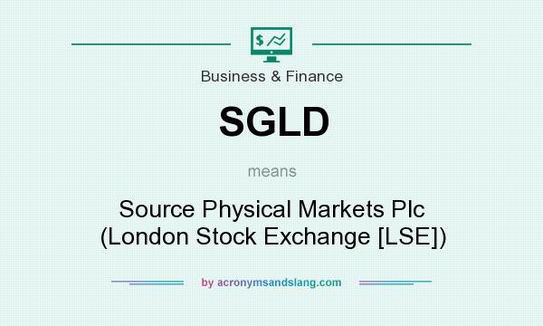 What does SGLD mean? It stands for Source Physical Markets Plc (London Stock Exchange [LSE])