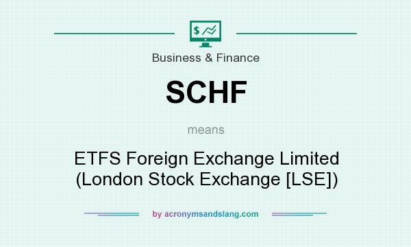 What does SCHF mean? It stands for ETFS Foreign Exchange Limited (London Stock Exchange [LSE])