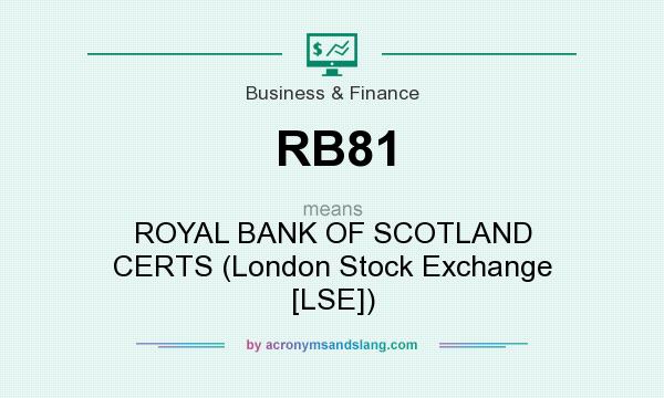 What does RB81 mean? It stands for ROYAL BANK OF SCOTLAND CERTS (London Stock Exchange [LSE])