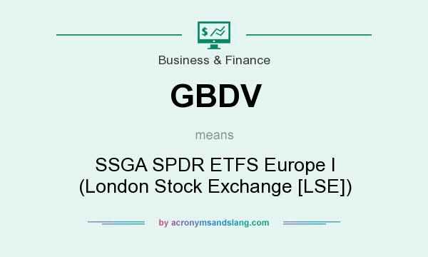 What does GBDV mean? It stands for SSGA SPDR ETFS Europe I (London Stock Exchange [LSE])