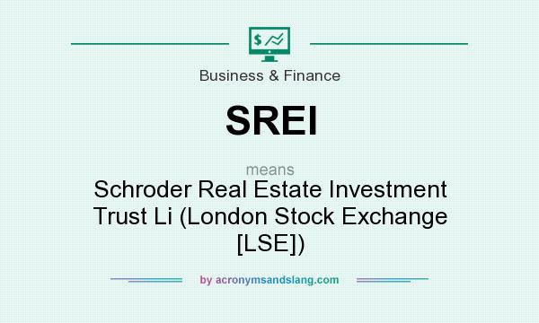 What does SREI mean? It stands for Schroder Real Estate Investment Trust Li (London Stock Exchange [LSE])