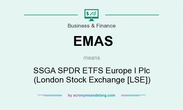 What does EMAS mean? It stands for SSGA SPDR ETFS Europe I Plc (London Stock Exchange [LSE])