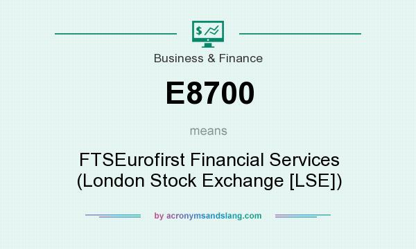 What does E8700 mean? It stands for FTSEurofirst Financial Services (London Stock Exchange [LSE])