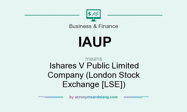 What does IAUP mean? It stands for Ishares V Public Limited Company (London Stock Exchange [LSE])