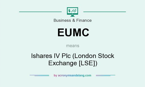 What does EUMC mean? It stands for Ishares IV Plc (London Stock Exchange [LSE])