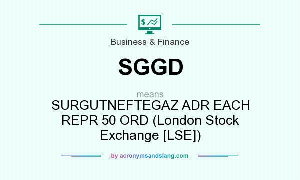 What does SGGD mean? It stands for SURGUTNEFTEGAZ ADR EACH REPR 50 ORD (London Stock Exchange [LSE])