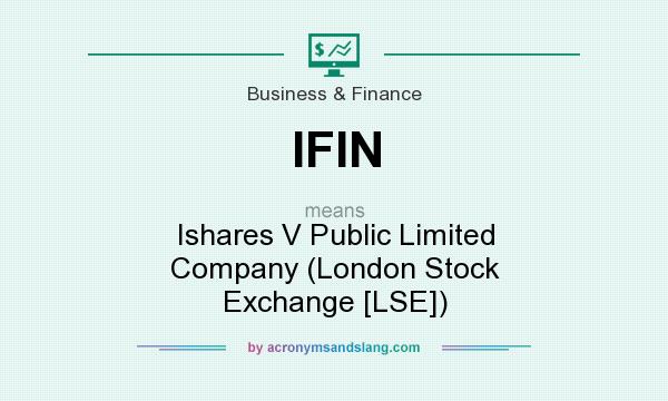 What does IFIN mean? It stands for Ishares V Public Limited Company (London Stock Exchange [LSE])