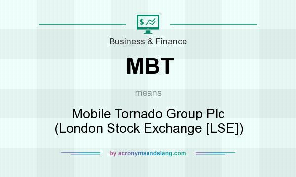 What does MBT mean? It stands for Mobile Tornado Group Plc (London Stock Exchange [LSE])