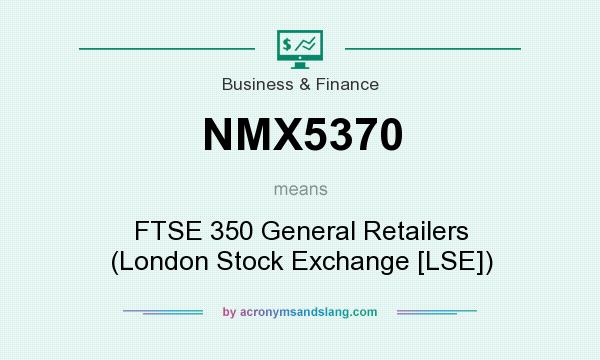 What does NMX5370 mean? It stands for FTSE 350 General Retailers (London Stock Exchange [LSE])