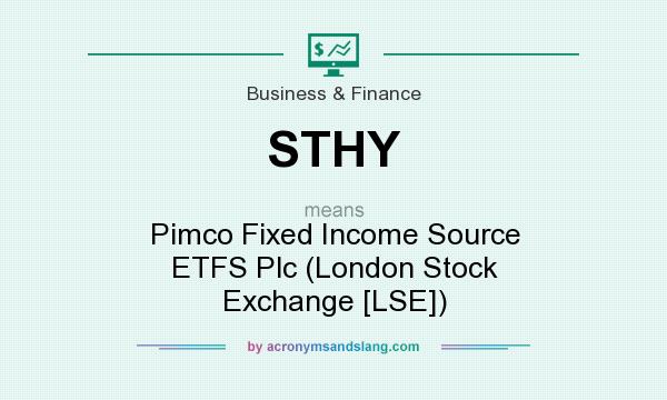 What does STHY mean? It stands for Pimco Fixed Income Source ETFS Plc (London Stock Exchange [LSE])