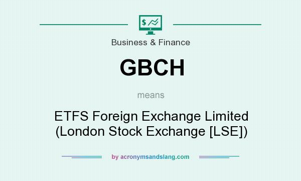 What does GBCH mean? It stands for ETFS Foreign Exchange Limited (London Stock Exchange [LSE])