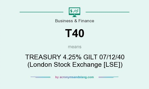 What does T40 mean? It stands for TREASURY 4.25% GILT 07/12/40 (London Stock Exchange [LSE])