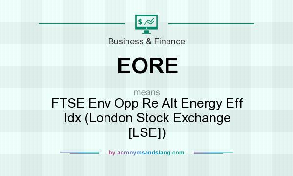 What does EORE mean? It stands for FTSE Env Opp Re Alt Energy Eff Idx (London Stock Exchange [LSE])
