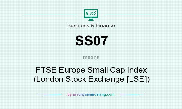 What does SS07 mean? It stands for FTSE Europe Small Cap Index (London Stock Exchange [LSE])