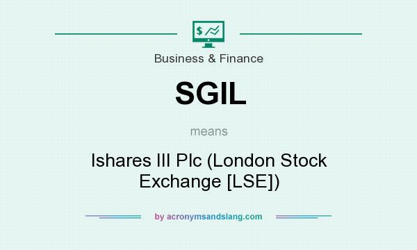 What does SGIL mean? It stands for Ishares III Plc (London Stock Exchange [LSE])