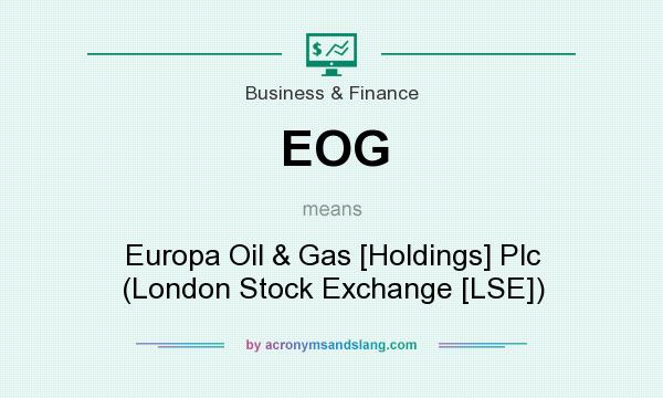 What does EOG mean? It stands for Europa Oil & Gas [Holdings] Plc (London Stock Exchange [LSE])