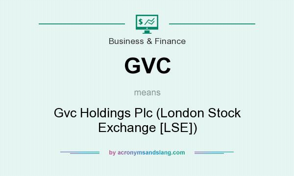What does GVC mean? It stands for Gvc Holdings Plc (London Stock Exchange [LSE])
