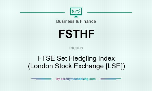 What does FSTHF mean? It stands for FTSE Set Fledgling Index (London Stock Exchange [LSE])