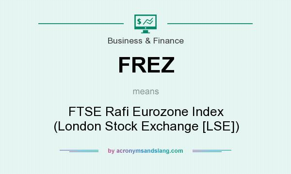What does FREZ mean? It stands for FTSE Rafi Eurozone Index (London Stock Exchange [LSE])