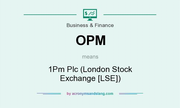 What does OPM mean? It stands for 1Pm Plc (London Stock Exchange [LSE])