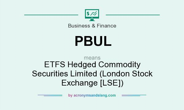 What does PBUL mean? It stands for ETFS Hedged Commodity Securities Limited (London Stock Exchange [LSE])