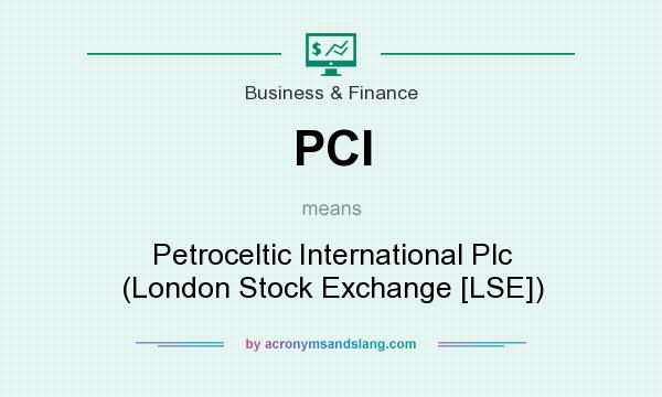What does PCI mean? It stands for Petroceltic International Plc (London Stock Exchange [LSE])
