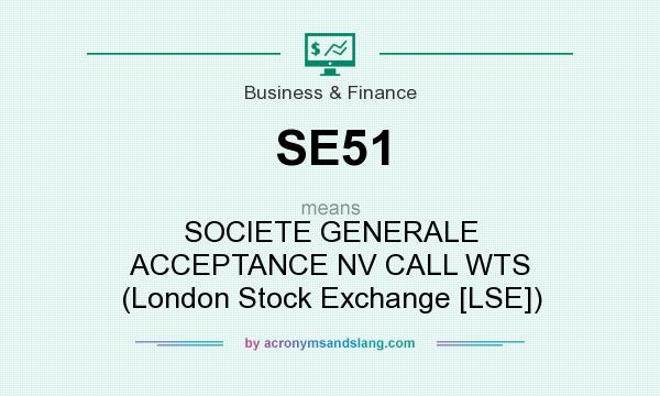 What does SE51 mean? It stands for SOCIETE GENERALE ACCEPTANCE NV CALL WTS (London Stock Exchange [LSE])