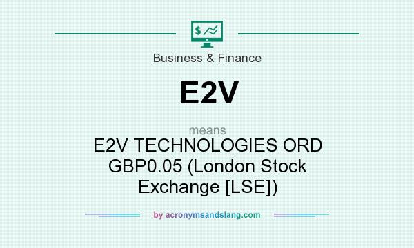 What does E2V mean? It stands for E2V TECHNOLOGIES ORD GBP0.05 (London Stock Exchange [LSE])
